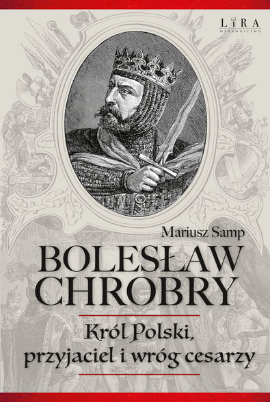 Mariusz Samp, "Bolesław Chrobry. Król Polski, przyjaciel i wróg cesarzy"