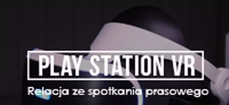 Testujemy PlayStation VR - gogle do wirtualnej rzeczywistości od Sony