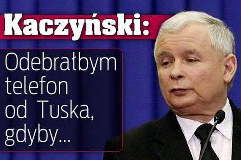 Kaczyński: Odebrałbym telefon od Tuska, gdyby...