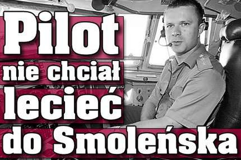 Pilot nie chciał lecieć do Smoleńska