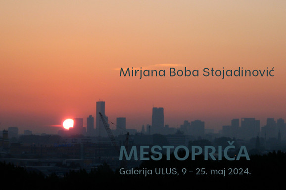 Izložba "MESTOPRIČA" Mirjane Bobe Stojadinović od 8. maja u Galeriji ULUS