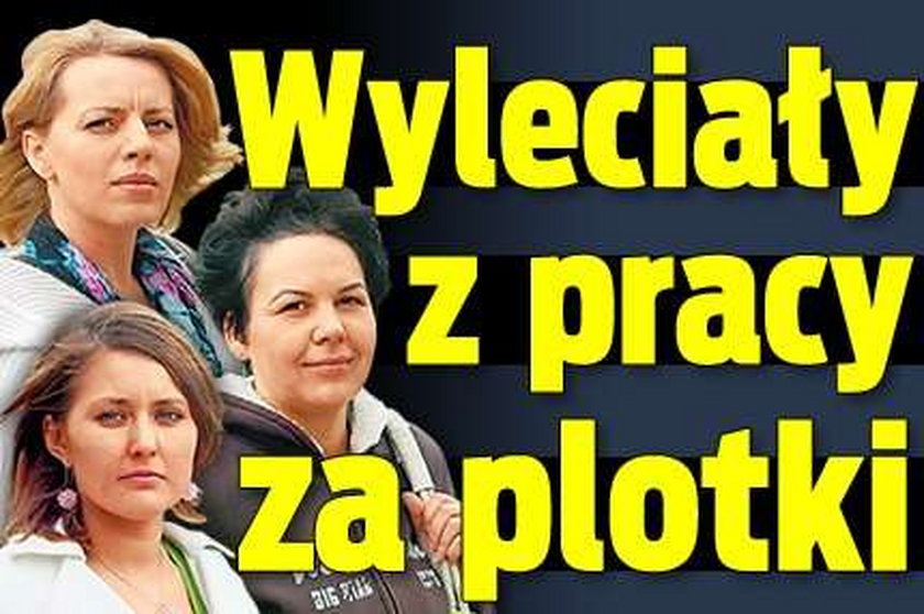 Wyleciały z pracy za plotki!