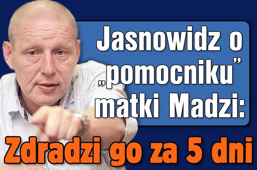 Jasnowidz o "pomocniku" matki Madzi: Zdradzi go za 5 dni