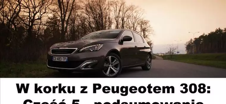 W korku z Peugeotem 308. Dzień piąty - podsumowanie