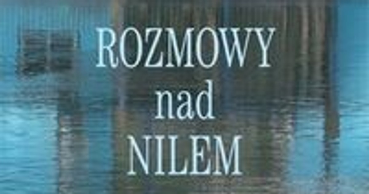 Ironia, absurd i głębsze znaczenie. Recenzja książki "Rozmowy nad Nilem