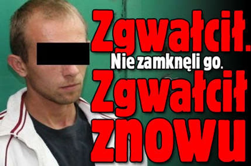 Zgwałcił. Nie zamknęli go. Zgwałcił znowu