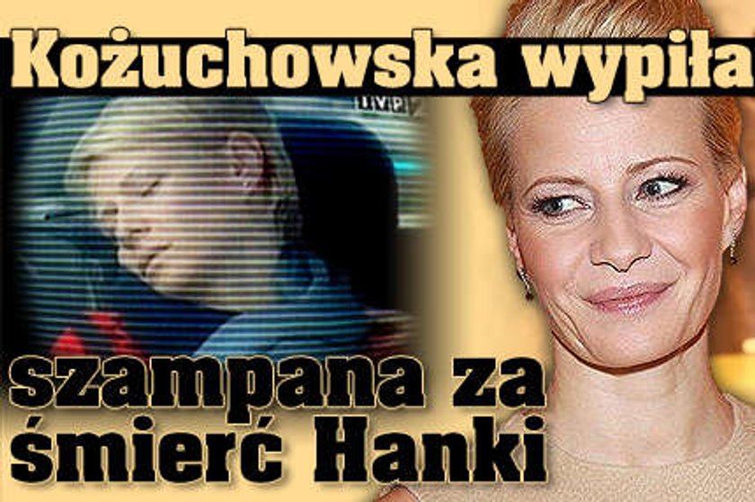 Kożuchowska wypiła szampana za śmierć Hanki