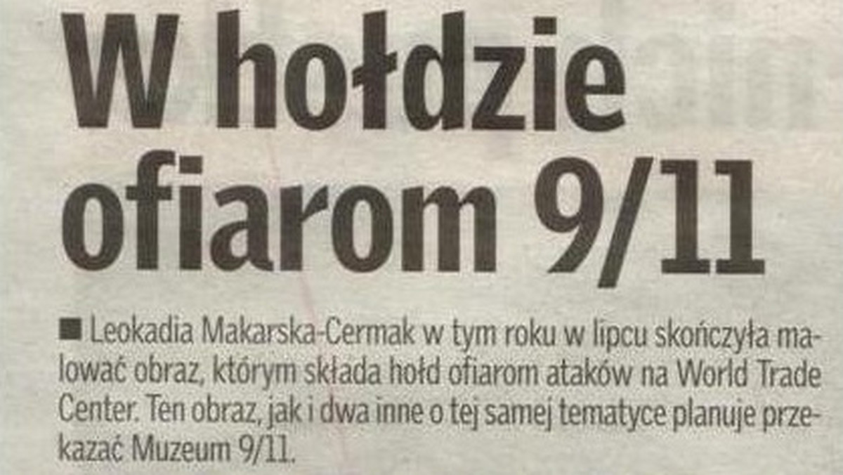 Leokadia Makarska-Cermak namalowała obraz "Golden Angels over Lower Manhattan", który jest hołdem dla ofiar zamachów z 11 września 2001 roku. - Gdy byłam blisko World Trade Center dotarło do mnie wołanie o modlitwę. W następnych dniach miałam sny o tych, którzy tragicznie umarli - mówi artystka w rozmowie z Onetem, opisując kulisy jego powstania.