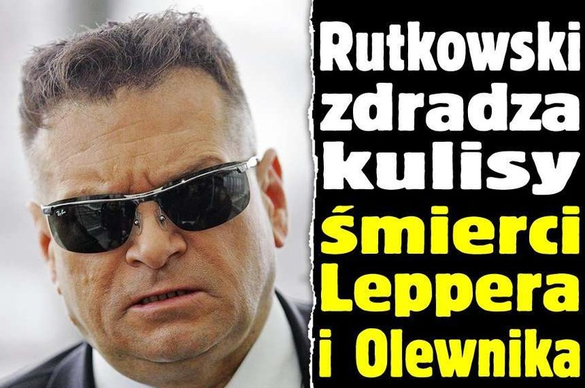 Rutkowski zdradza kulisy śmierci Leppera i Olewnika