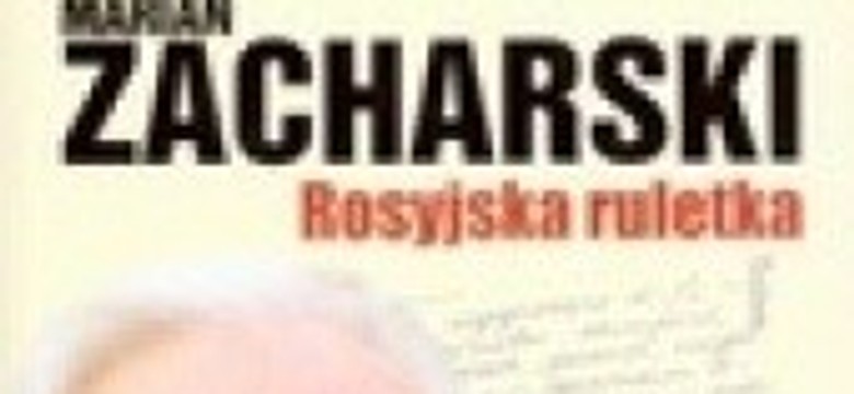 "Rosyjska ruletka". Marian Zacharski o aferze Olina