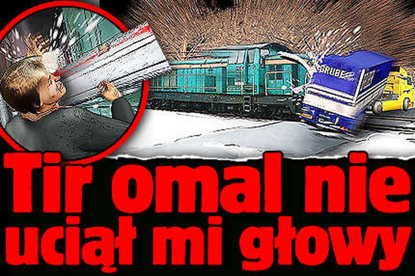 Tir omal nie uciął mi głowy