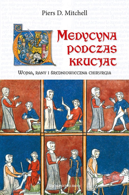 Piers D. Mitchell, "Medycyna podczas krucjat. Wojna, rany i średniowieczna chirurgia" (OKŁADKA)