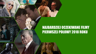 Najbardziej oczekiwane filmy pierwszej połowy 2018 roku