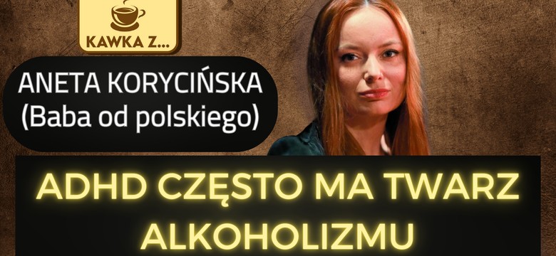 Kawka z...Anetą Korycińską. "ADHD ma twarz alkoholizmu"