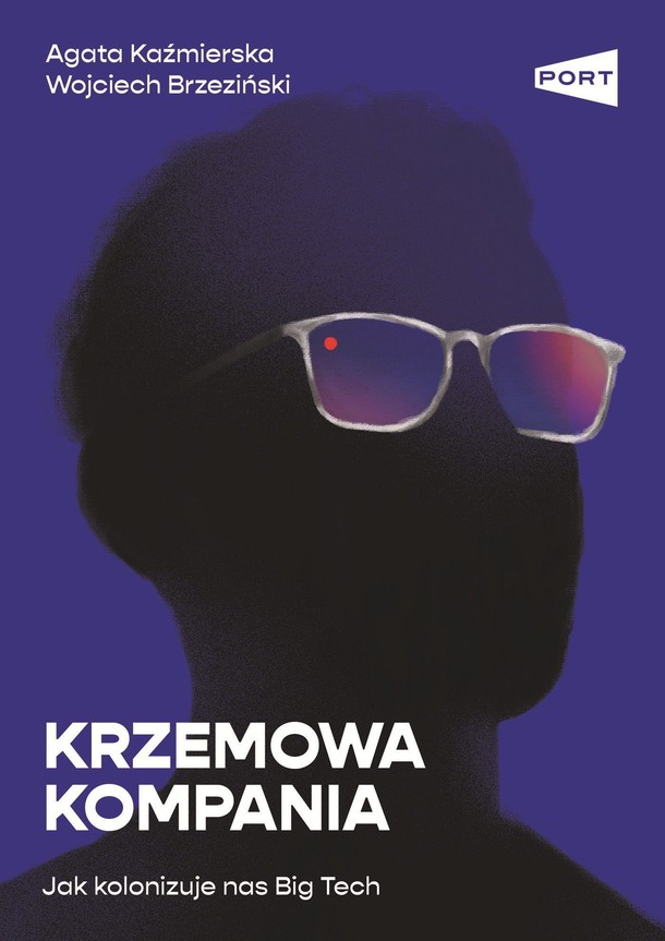 Tekst jest fragmentem książki Krzemowa kompania. Jak kolonizuje nas Big Tech Agaty Kaźmierskiej i Wojciecha Brzezińskiego, która ukaże się 26 sierpnia nakładem Wydawnictwa Port