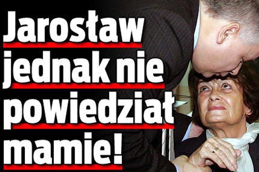 Jarosław jeszcze nie powiedział mamie