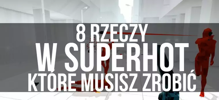 8 rzeczy w SUPERHOT, które musisz zrobić [wideo]