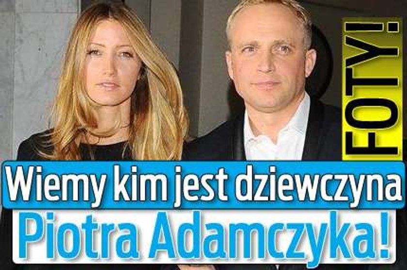 Wiemy kim jest dziewczyna Piotra Adamczyka!