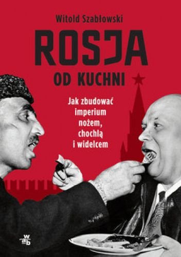 Książka Witolda Szabłowskiego pt. "Rosja od kuchni. Jak zbudować imperium nożem, chochlą i widelcem" ukazała się nakładem wydawnictwa W.A.B