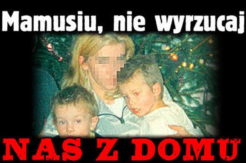 Mamusiu, nie wyrzucaj nas z domu