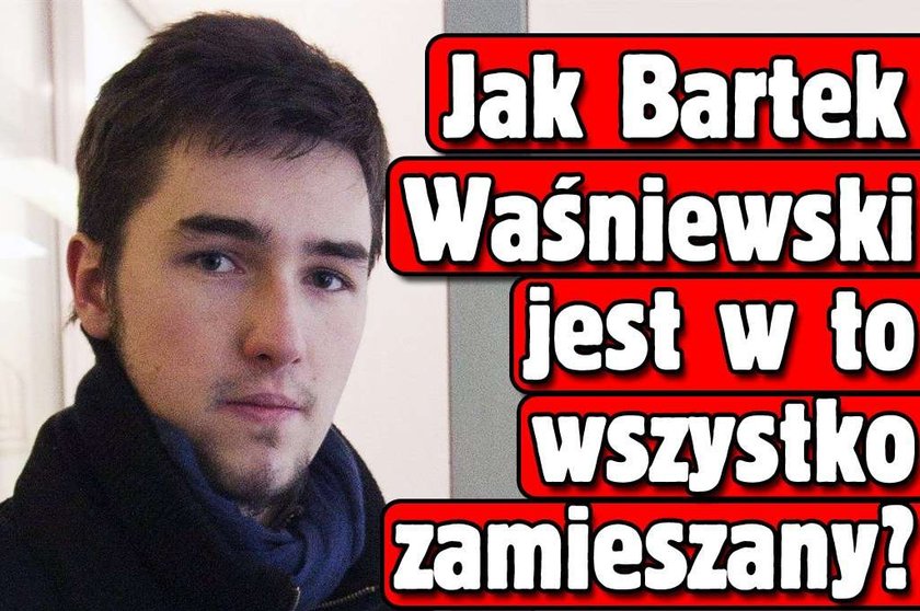 Jak Bartek Waśniewski jest w to wszystko zamieszany?