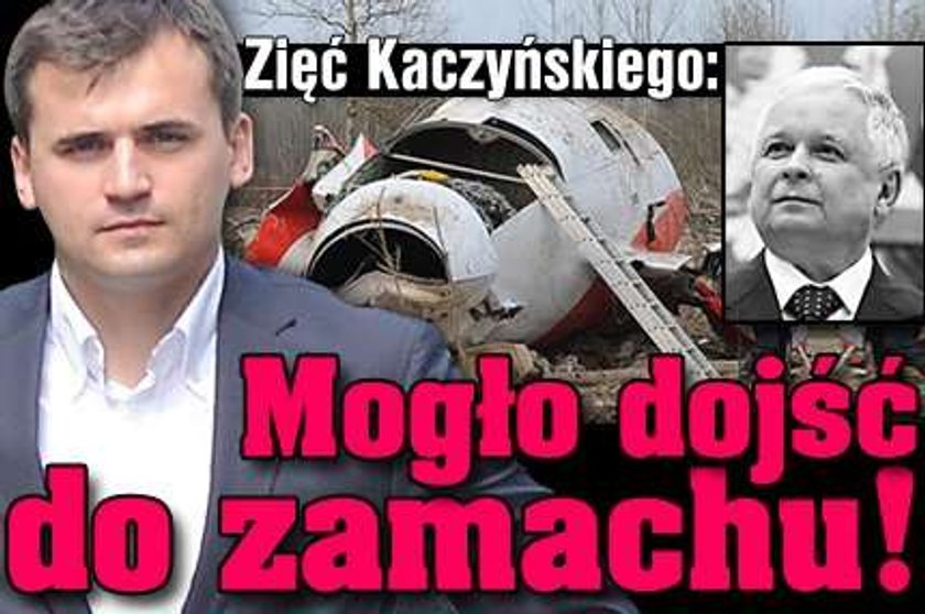 Zięć Kaczyńskiego: Mogło dojść do zamachu!