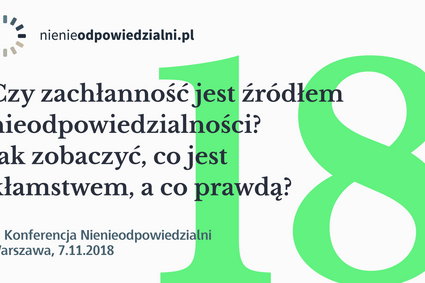 Czy zachłanność jest źródłem nieodpowiedzialności? O tym na konferencji Nienieodpowiedzialni 7 listopada 2018 r.