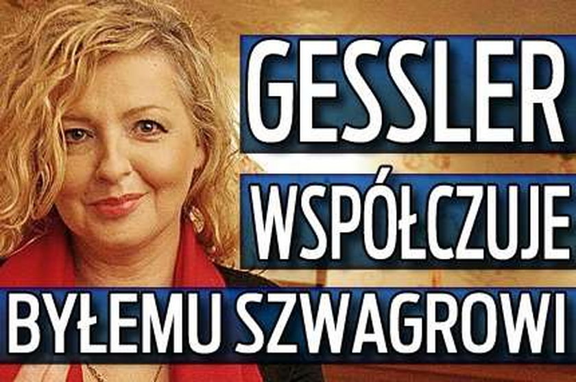 Gessler współczuje byłemu szwagrowi