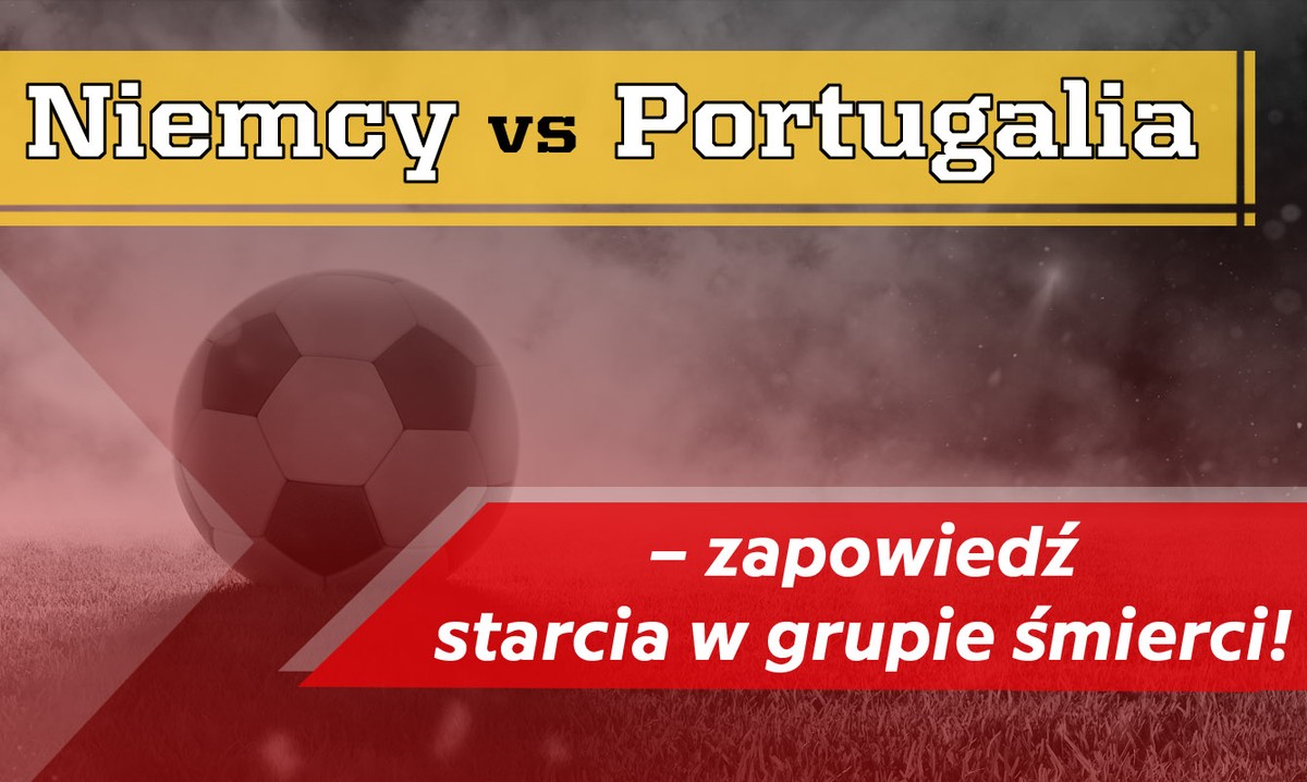 Niemcy vs Portugalia – zapowiedź starcia w grupie śmierci!