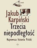 Trzecia niepodległość. Najnowsza historia Polski