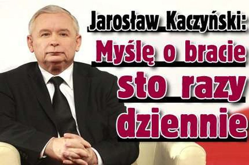 Jarosław Kaczyński: Myślę o bracie sto razy dziennie