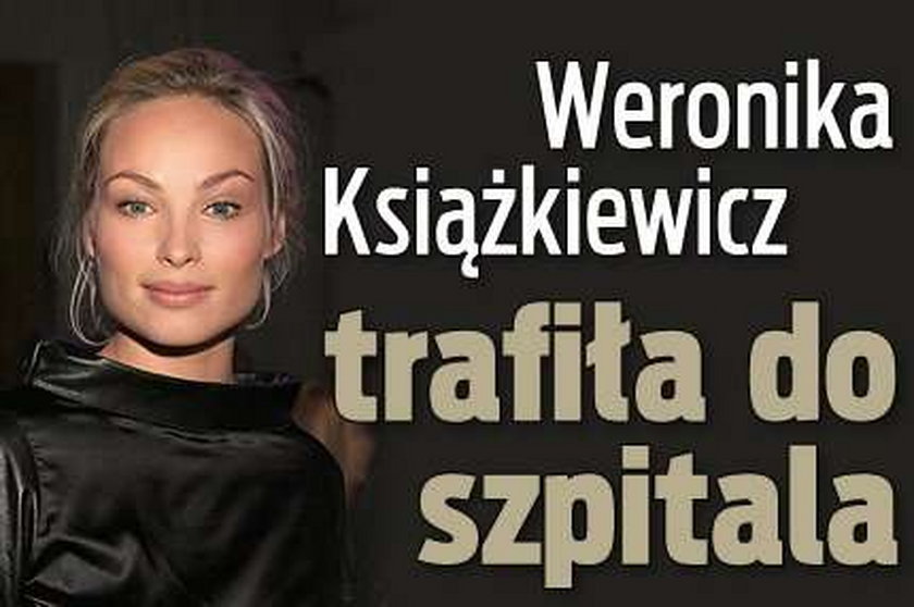 Weronika Książkiewicz trafiła do szpitala