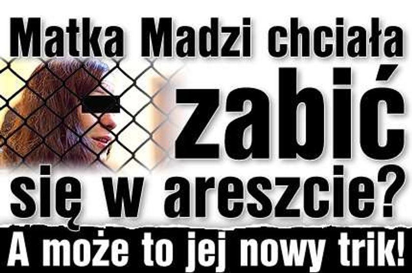 Matka Madzi chciała zabić się w areszcie? A może to jej nowy trik!