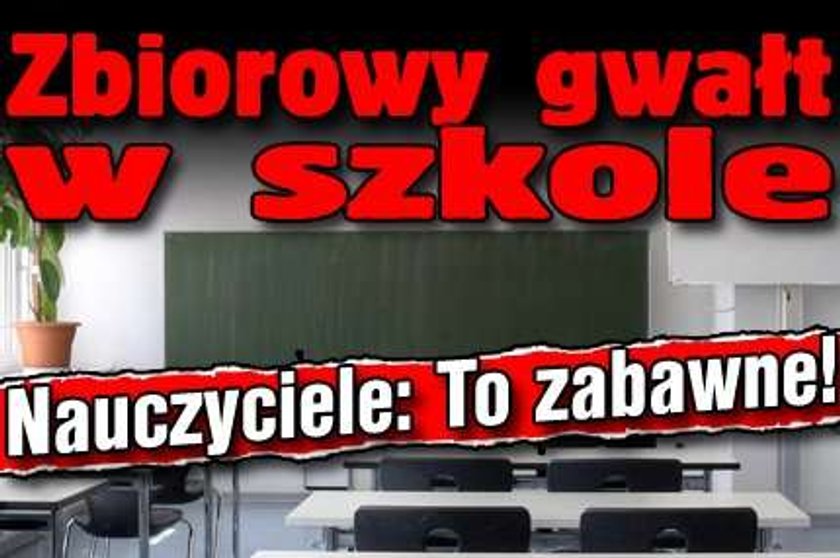 Zbiorowy gwałt w szkole. Nauczyciele: To zabawne!