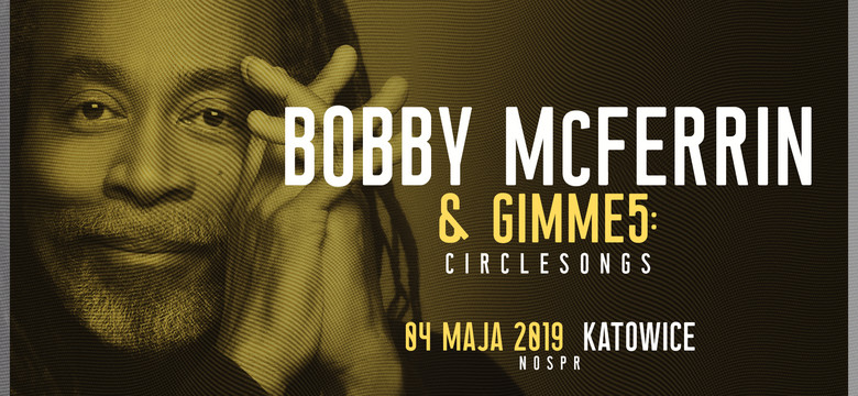 Bobby McFerrin & Gimme 5 zaprezentują Circlesongs w Katowicach