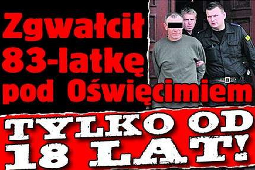 Zgwałcił 83-latkę pod Oświęcimiem. Tylko od 18 lat!