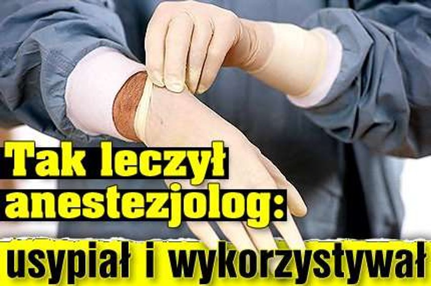 Tak leczył anestezjolog: usypiał i wykorzystywał