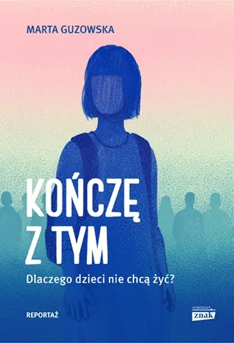 &quot;Kończę z tym. Dlaczego dzieci nie chcą żyć?&quot;. Marta Guzowska