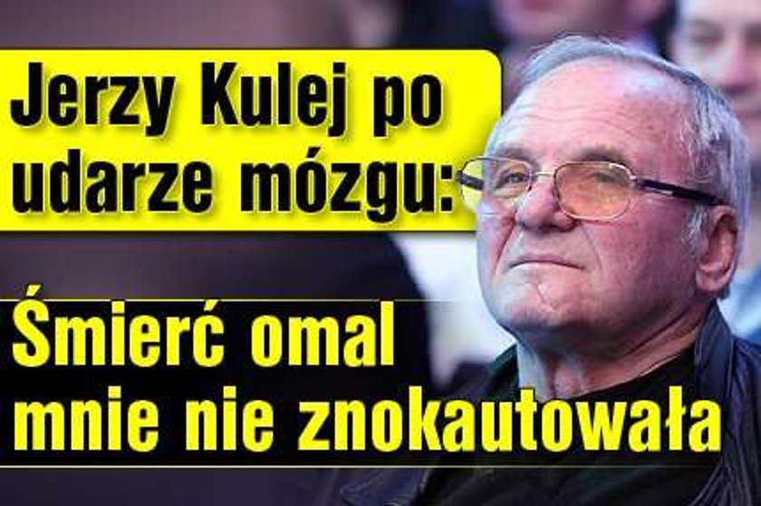 Kulej po udarze mózgu: Śmierć omal mnie nie znokautowała