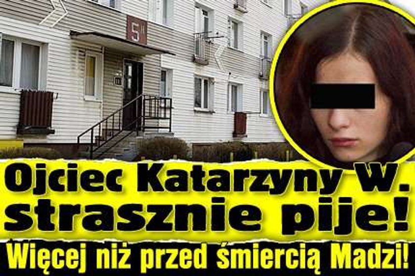 Ojciec Katarzyny W. strasznie pije. Więcej niż przed śmiercią Madzi