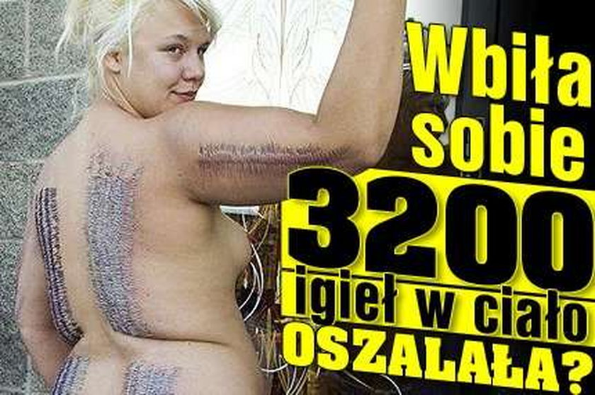 Wbiła sobie 3200 igieł w ciało. Oszalała?