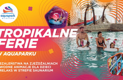 Chcesz mieć plecy, tropikalne ferie i czuć się bezpiecznie? Czas na Aquapark Wrocław
