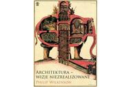 „Architektura – wizje niezrealizowane, Philip Wilkinson, książka