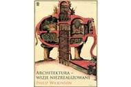 „Architektura – wizje niezrealizowane, Philip Wilkinson, książka