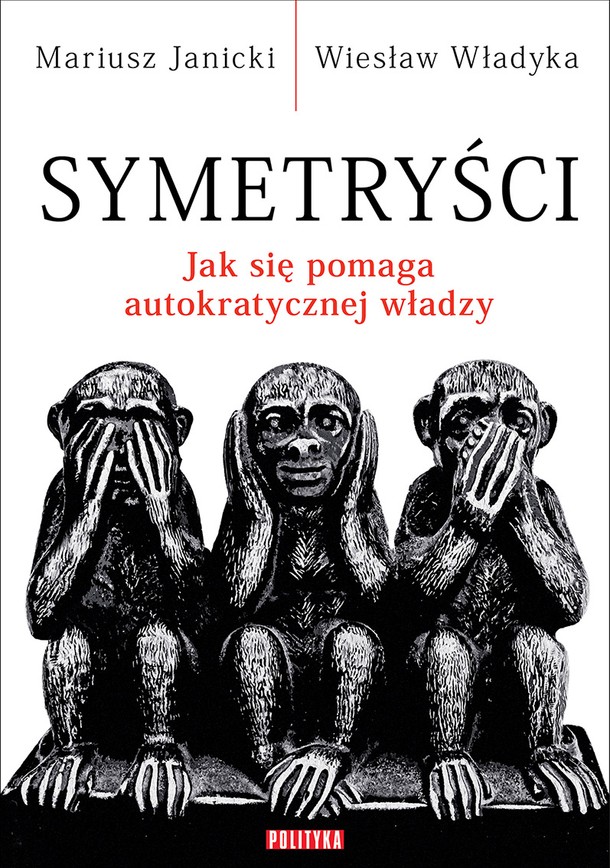 Symetryści. Jak się pomaga autokratycznej władzy