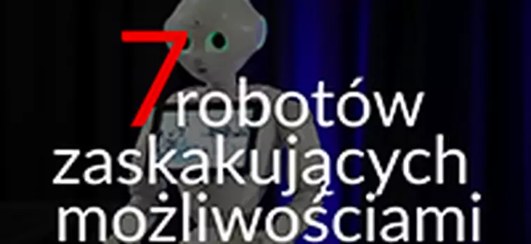 7 robotów zaskakujących możliwościami