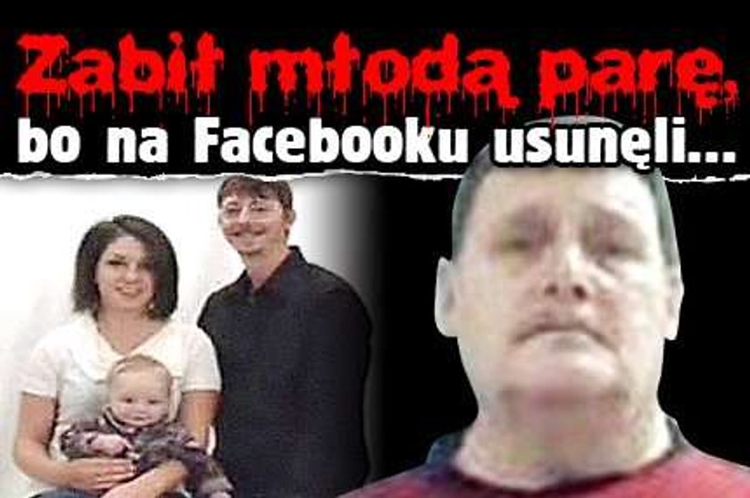 Zabił młodą parę, bo na Facebooku usunęli...