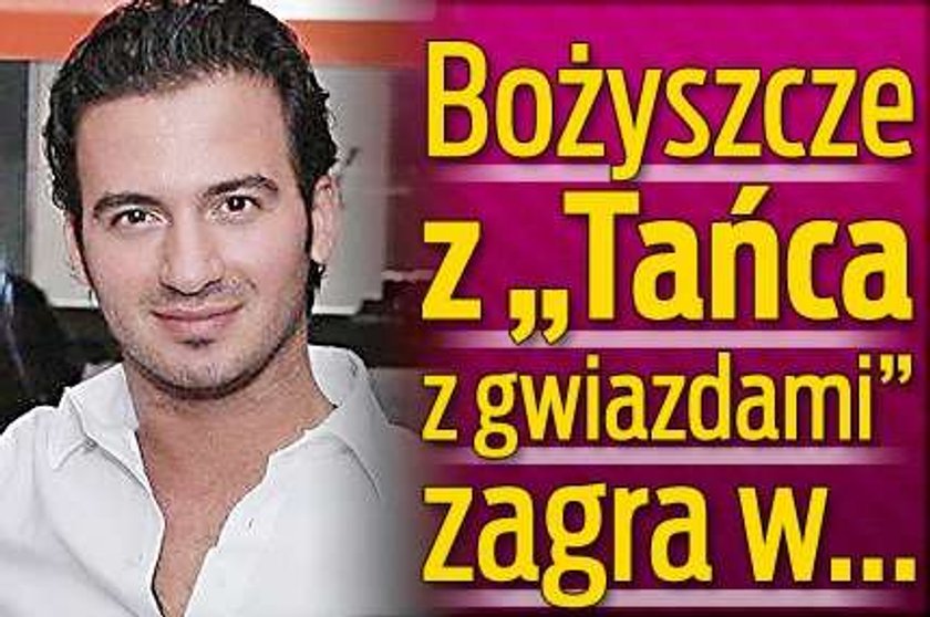 Bożyszcze z "Tańca z gwiazdami" zagra w...