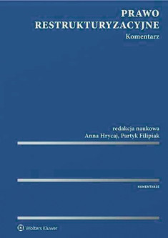 Prawo restrukturyzacyjne. Komentarz, Anna Hrycaj, Patryk Filipiak (red.), Wolters Kluwer, Warszawa 2016