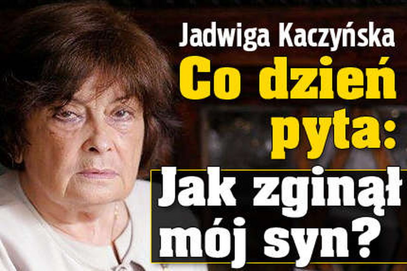 Jadwiga Kaczyńska. Codziennie pyta, jak zginął jej syn
